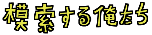模索する俺たち